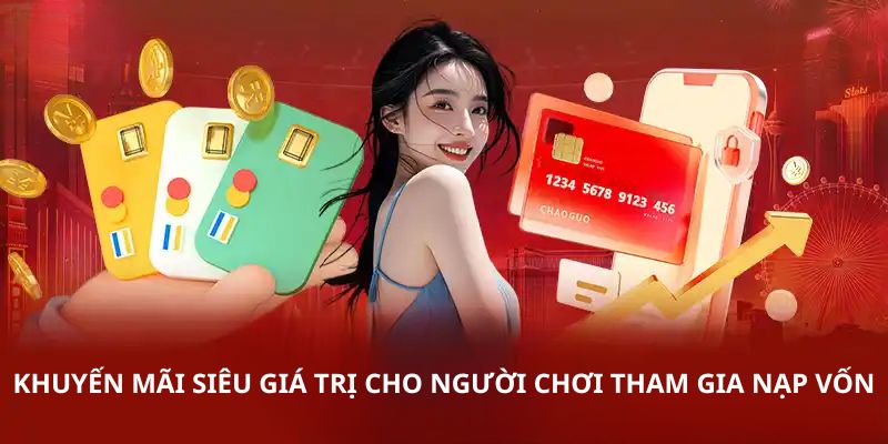 Khuyến mãi siêu giá trị cho người chơi tham gia nạp vốn